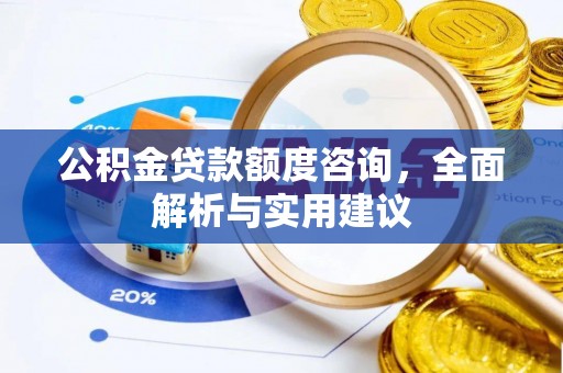临澧公积金贷款额度咨询，全面解析与实用建议