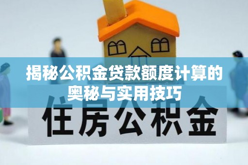 临澧揭秘公积金贷款额度计算的奥秘与实用技巧