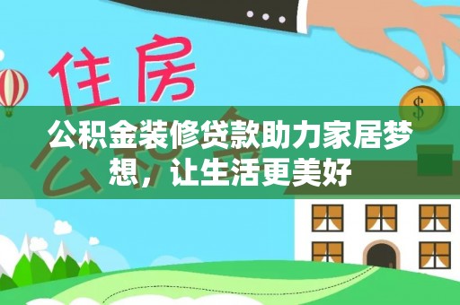 临澧公积金装修贷款助力家居梦想，让生活更美好