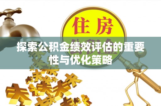 临澧探索公积金绩效评估的重要性与优化策略