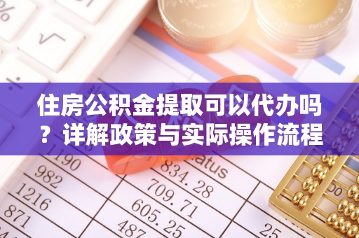 临澧住房公积金提取可以代办吗？详解政策与实际操作流程