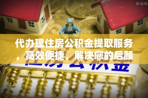 临澧代办理住房公积金提取服务，高效便捷，解决您的后顾之忧