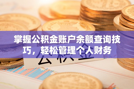 临澧掌握公积金账户余额查询技巧，轻松管理个人财务