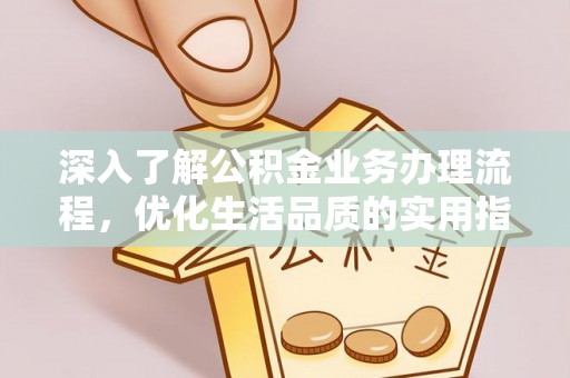 临澧深入了解公积金业务办理流程，优化生活品质的实用指南