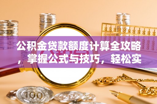 临澧公积金贷款额度计算全攻略，掌握公式与技巧，轻松实现购房梦想
