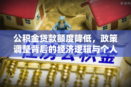 临澧公积金贷款额度降低，政策调整背后的经济逻辑与个人应对策略