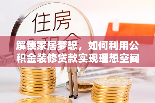 临澧解锁家居梦想，如何利用公积金装修贷款实现理想空间