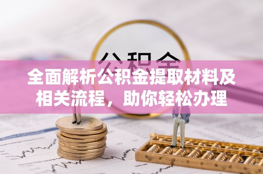 临澧全面解析公积金提取材料及相关流程，助你轻松办理