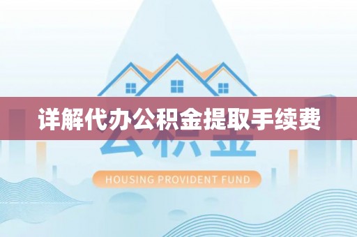 临澧详解代办公积金提取手续费