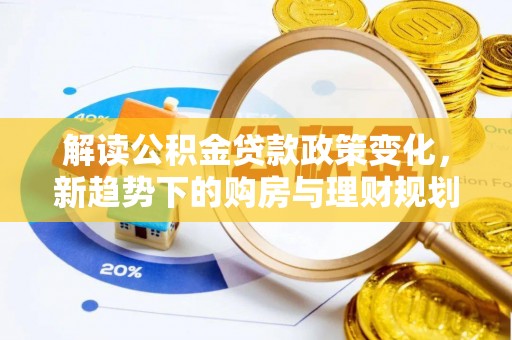 临澧解读公积金贷款政策变化，新趋势下的购房与理财规划
