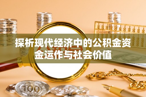 临澧探析现代经济中的公积金资金运作与社会价值