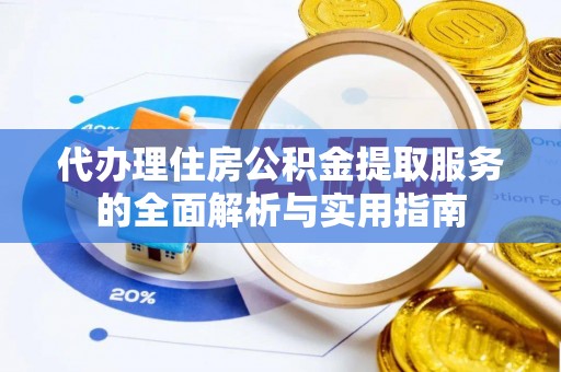 临澧代办理住房公积金提取服务的全面解析与实用指南