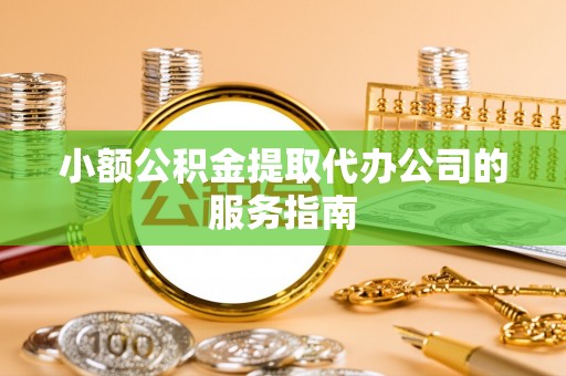 临澧小额公积金提取代办公司的服务指南