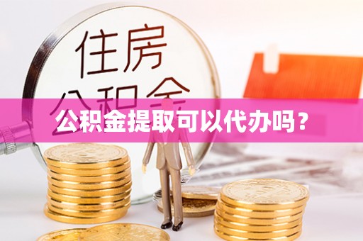 临澧公积金提取可以代办吗？