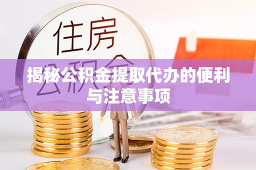 临澧揭秘公积金提取代办的便利与注意事项