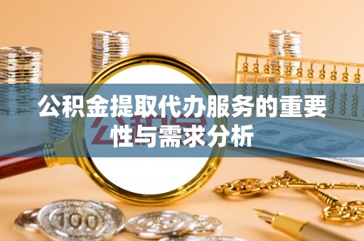 临澧公积金提取代办服务的重要性与需求分析