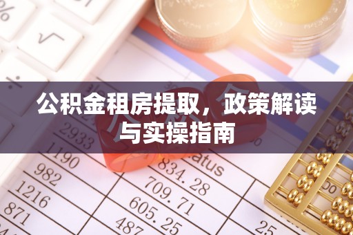 临澧公积金租房提取，政策解读与实操指南