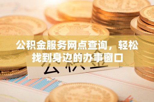 临澧公积金服务网点查询，轻松找到身边的办事窗口